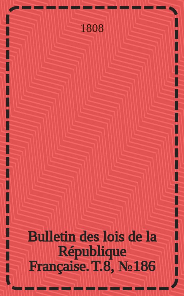 Bulletin des lois de la République Française. T.8, №186