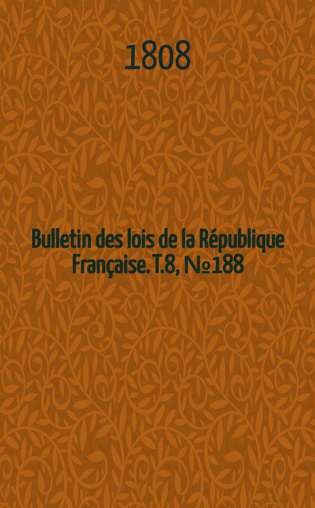 Bulletin des lois de la République Française. T.8, №188