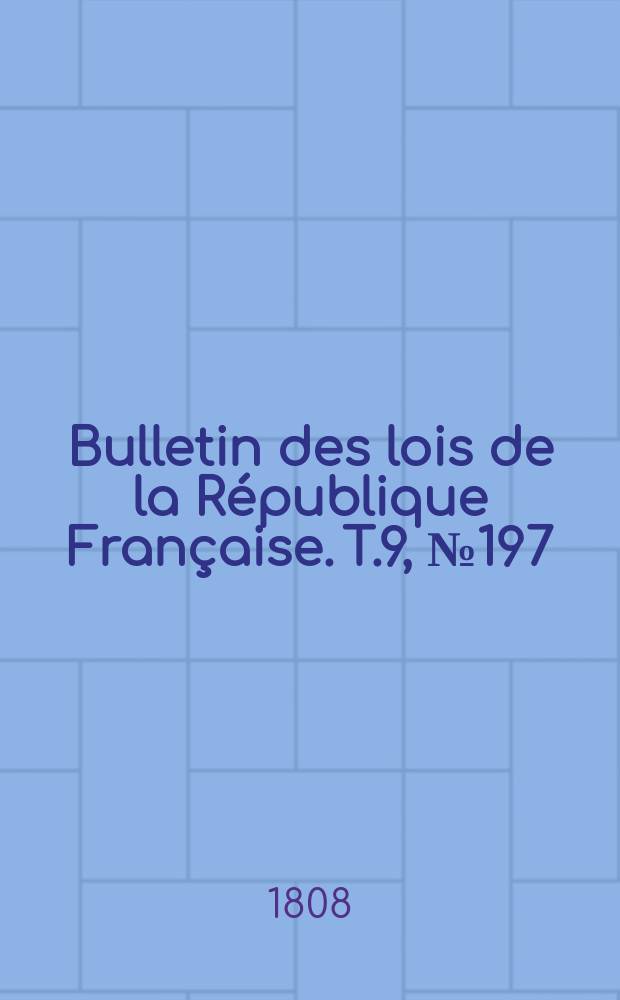 Bulletin des lois de la République Française. T.9, №197