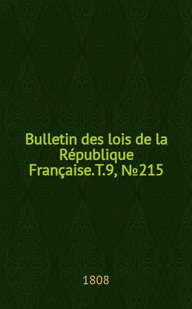 Bulletin des lois de la R&eacute;publique Fran&ccedil;aise. T.9, №215