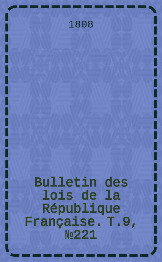 Bulletin des lois de la République Française. T.9, №221