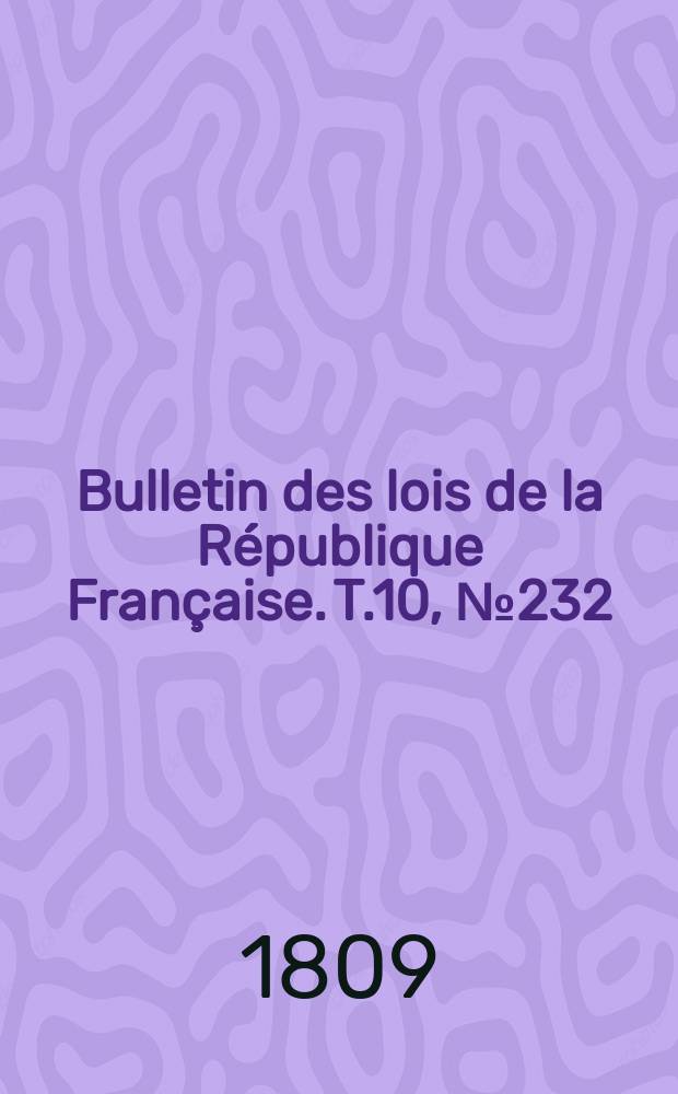 Bulletin des lois de la République Française. T.10, №232