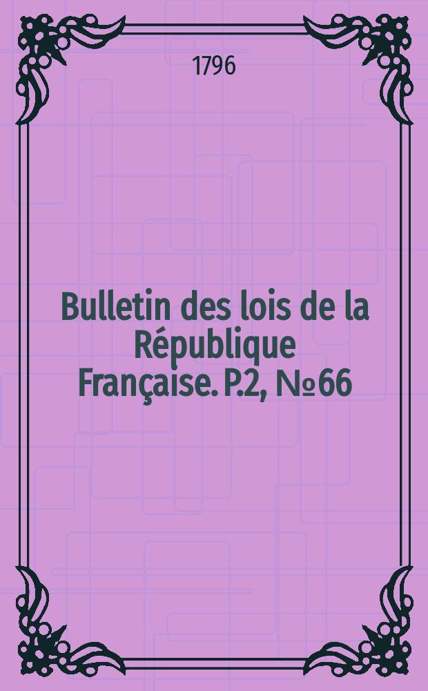 Bulletin des lois de la République Française. P.2, №66