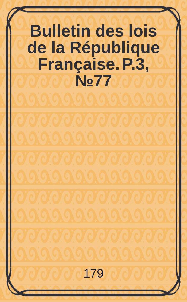 Bulletin des lois de la République Française. P.3, №77