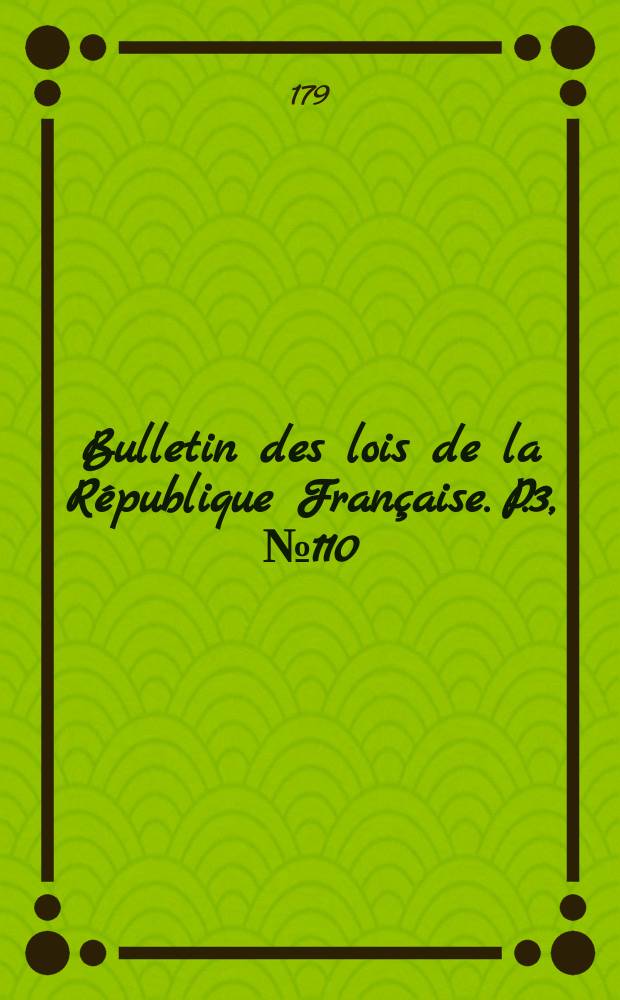 Bulletin des lois de la République Française. P.3, №110