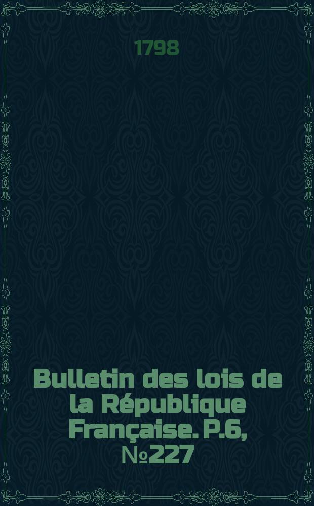 Bulletin des lois de la République Française. P.6, №227