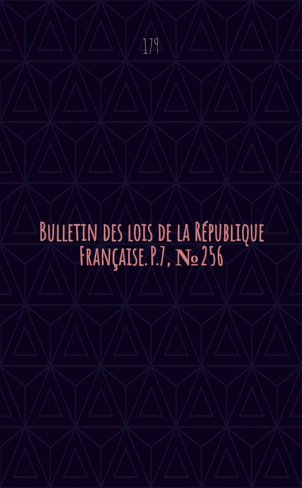 Bulletin des lois de la République Française. P.7, №256