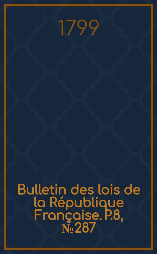 Bulletin des lois de la République Française. P.8, №287