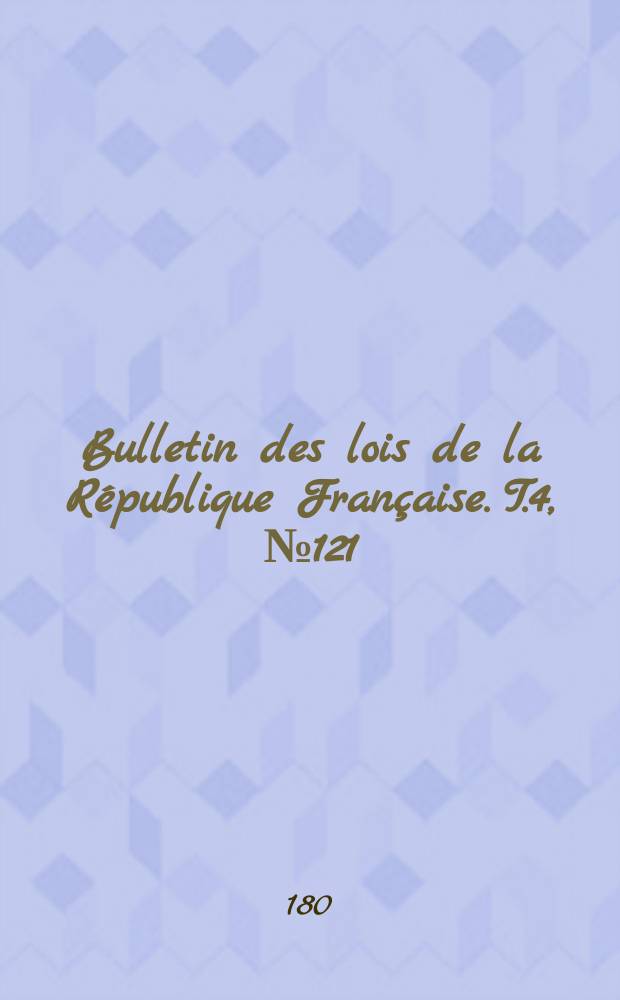 Bulletin des lois de la République Française. T.4, №121