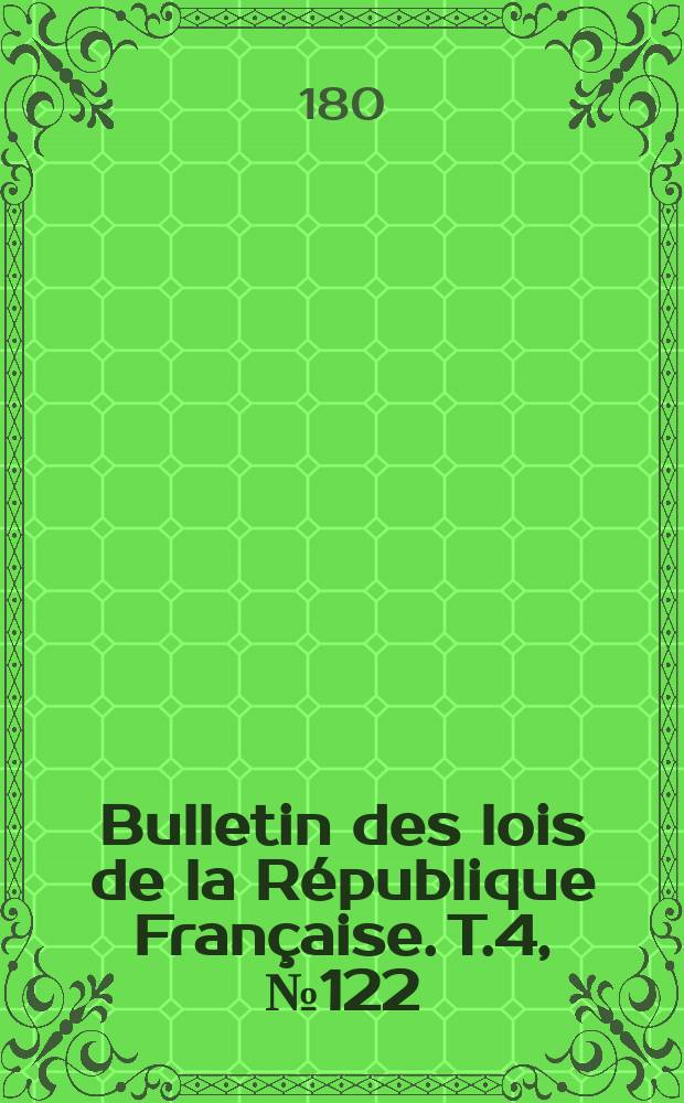 Bulletin des lois de la République Française. T.4, №122