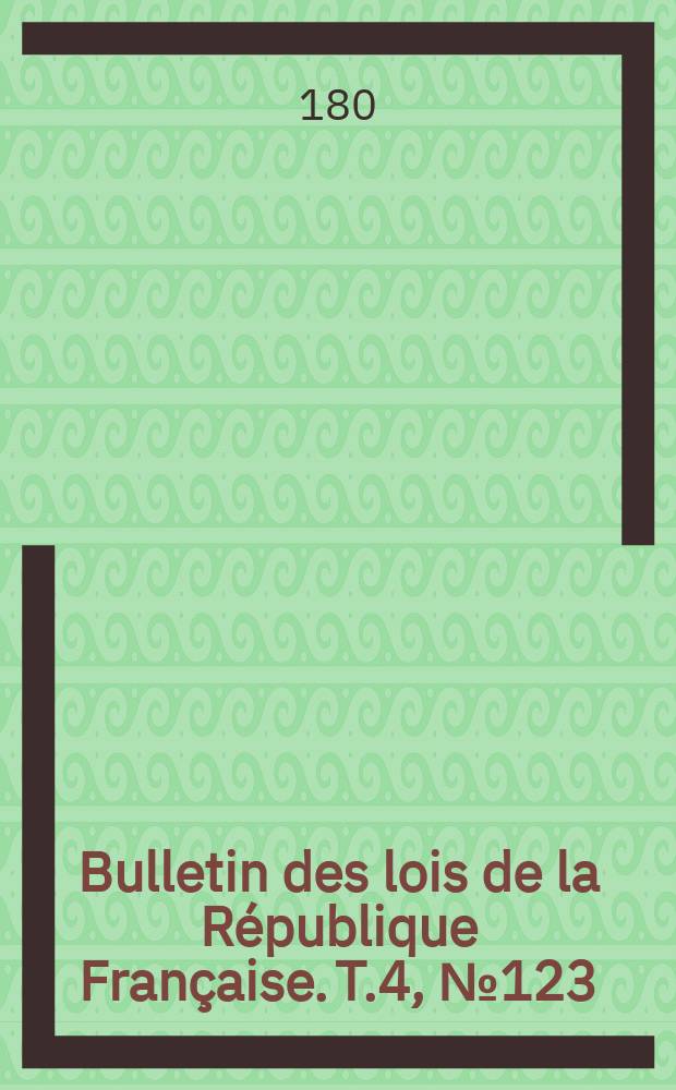 Bulletin des lois de la République Française. T.4, №123