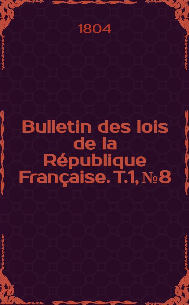 Bulletin des lois de la République Française. T.1, №8
