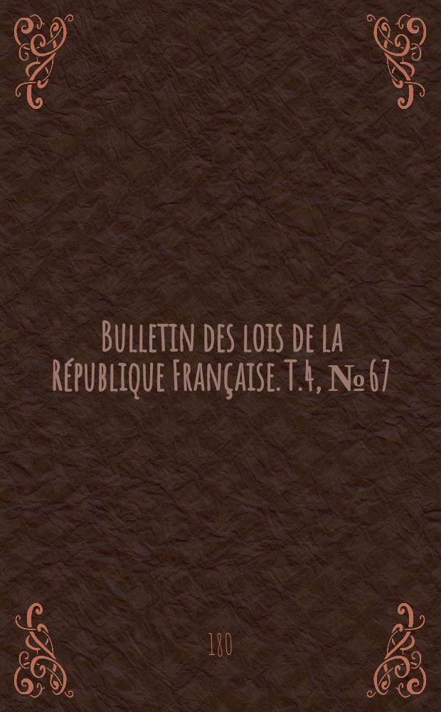 Bulletin des lois de la R&eacute;publique Fran&ccedil;aise. T.4, №67