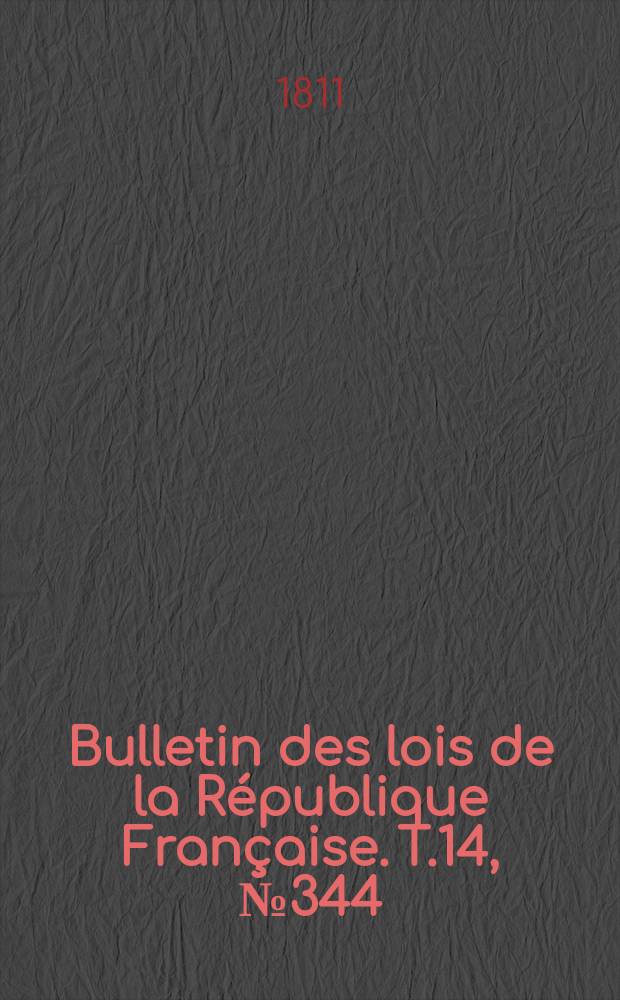Bulletin des lois de la République Française. T.14, №344