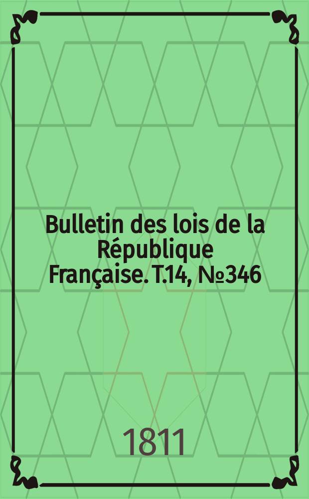 Bulletin des lois de la République Française. T.14, №346