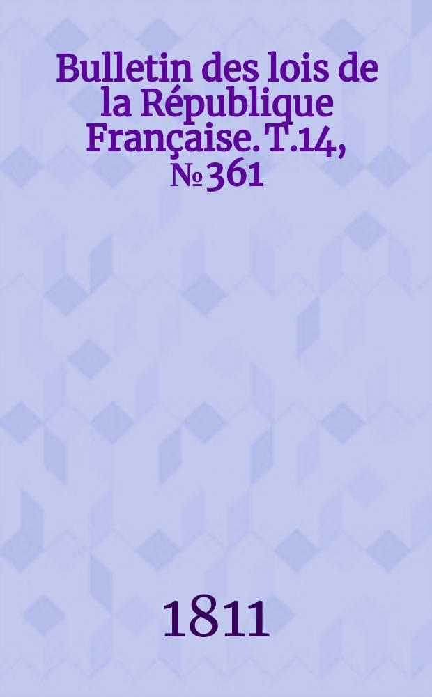Bulletin des lois de la République Française. T.14, №361