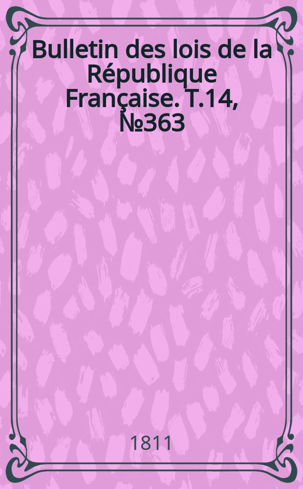 Bulletin des lois de la République Française. T.14, №363