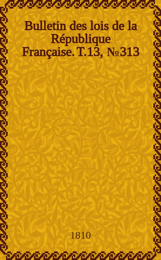 Bulletin des lois de la République Française. T.13, №313