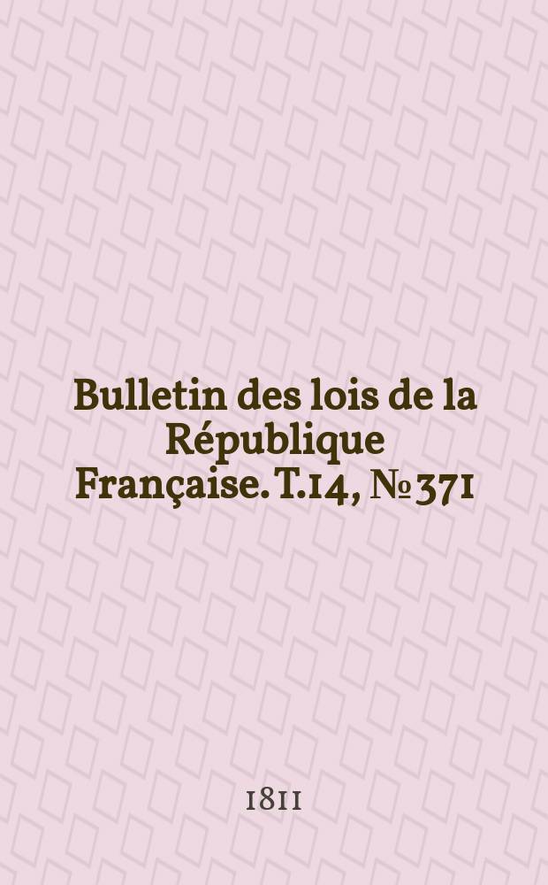Bulletin des lois de la République Française. T.14, №371