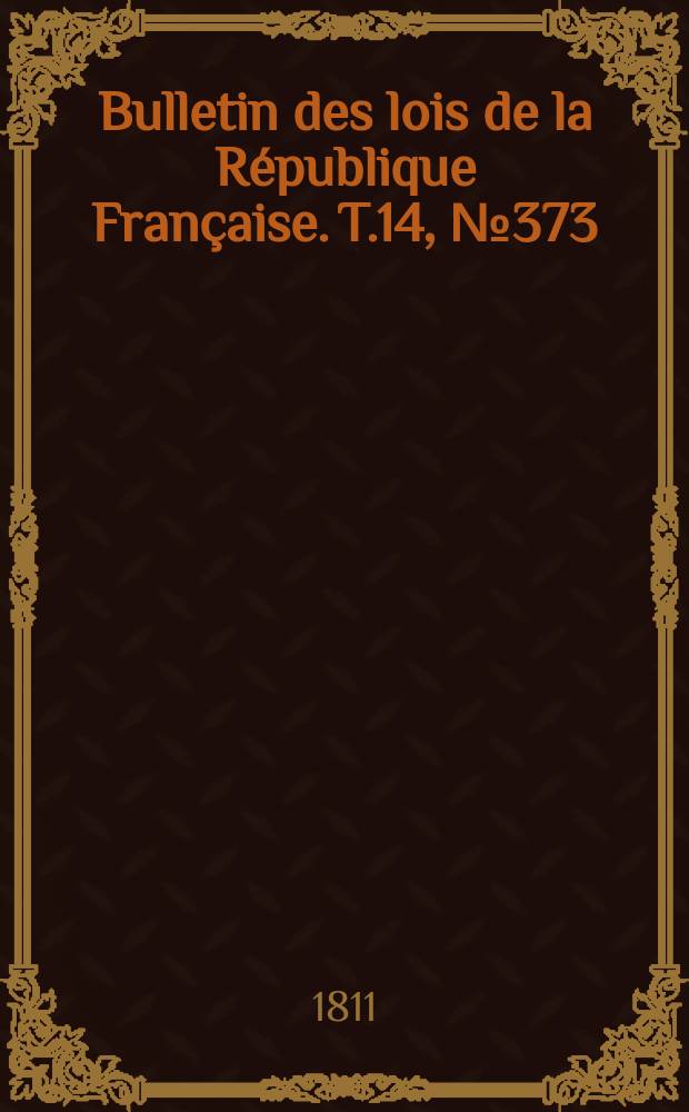 Bulletin des lois de la République Française. T.14, №373