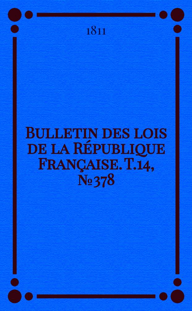 Bulletin des lois de la République Française. T.14, №378