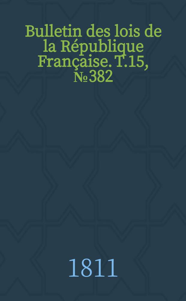 Bulletin des lois de la République Française. T.15, №382