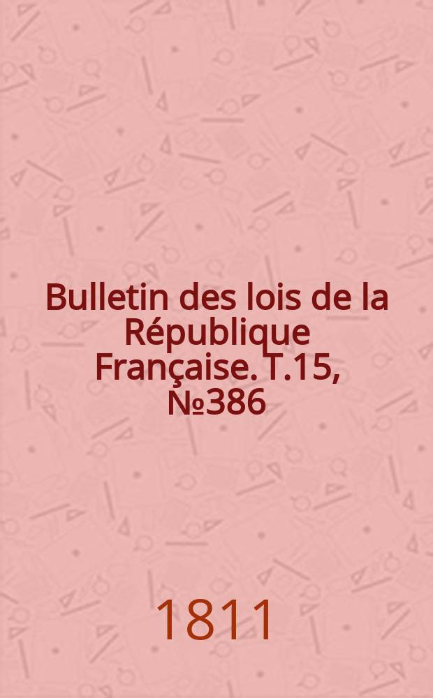 Bulletin des lois de la République Française. T.15, №386