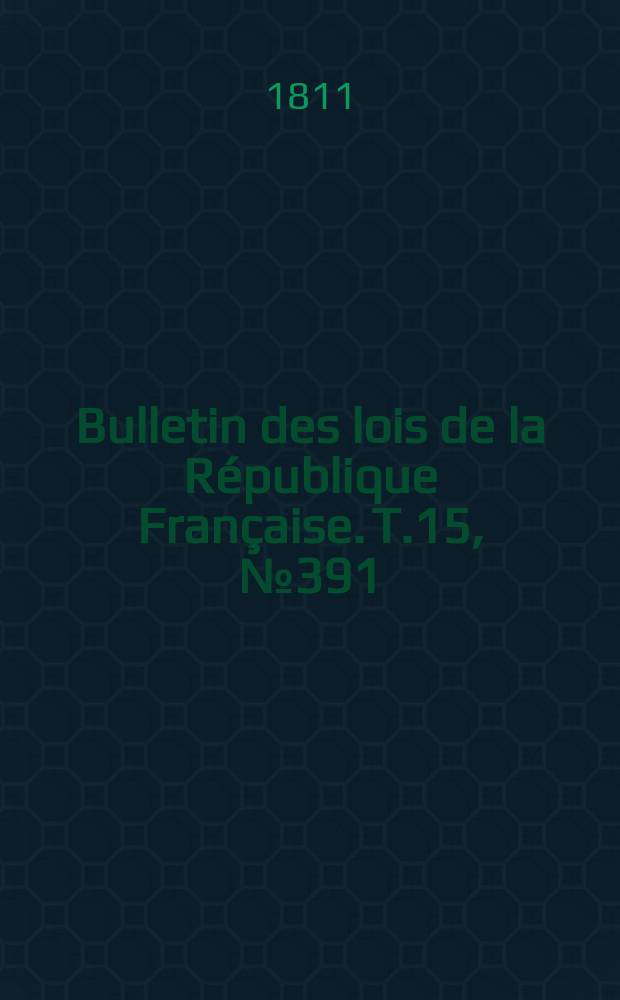 Bulletin des lois de la République Française. T.15, №391