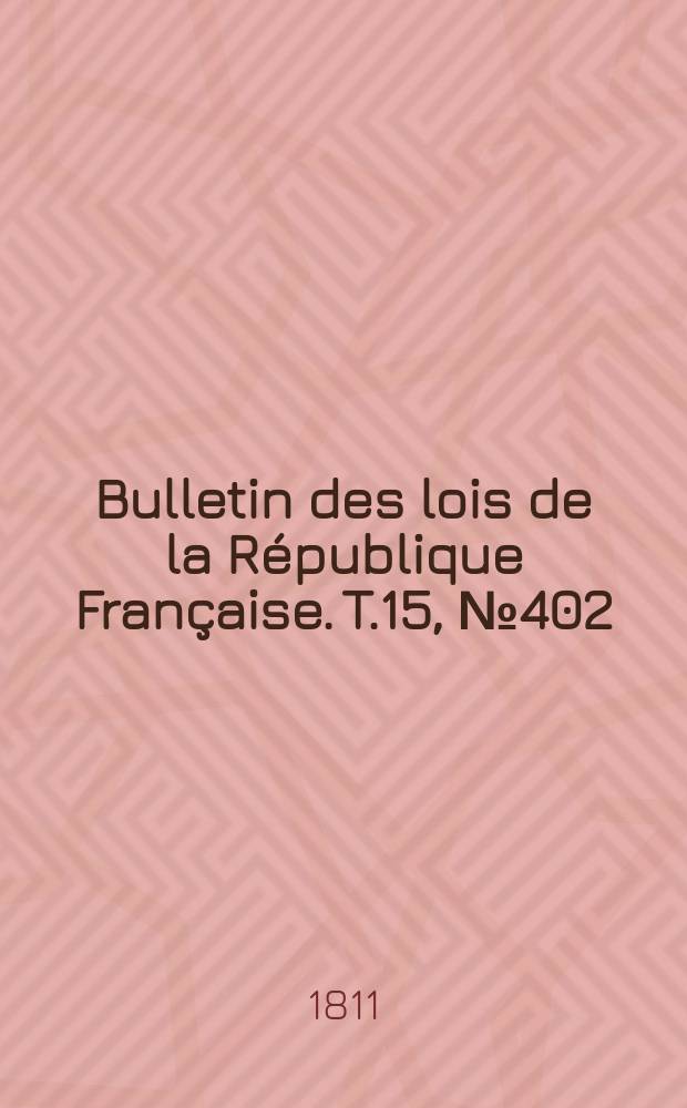 Bulletin des lois de la République Française. T.15, №402