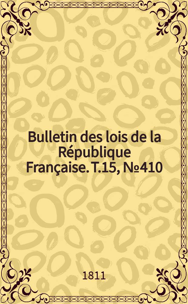 Bulletin des lois de la République Française. T.15, №410