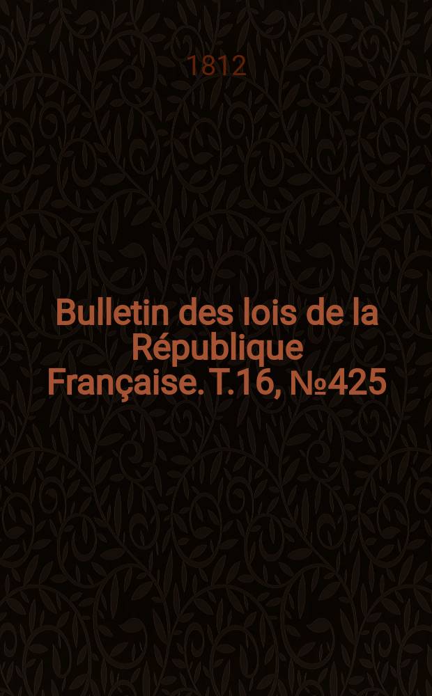 Bulletin des lois de la République Française. T.16, №425