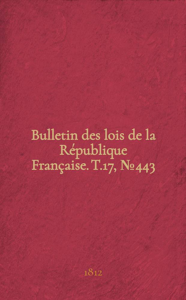 Bulletin des lois de la République Française. T.17, №443