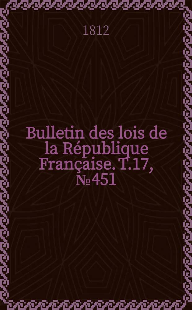 Bulletin des lois de la République Française. T.17, №451