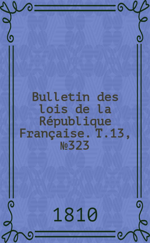 Bulletin des lois de la République Française. T.13, №323