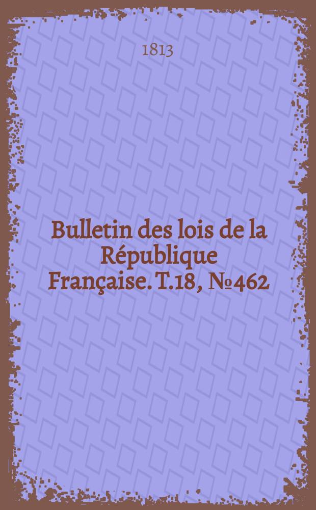 Bulletin des lois de la République Française. T.18, №462
