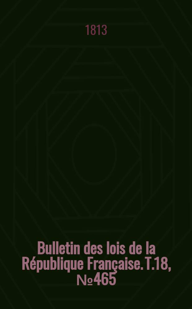 Bulletin des lois de la République Française. T.18, №465