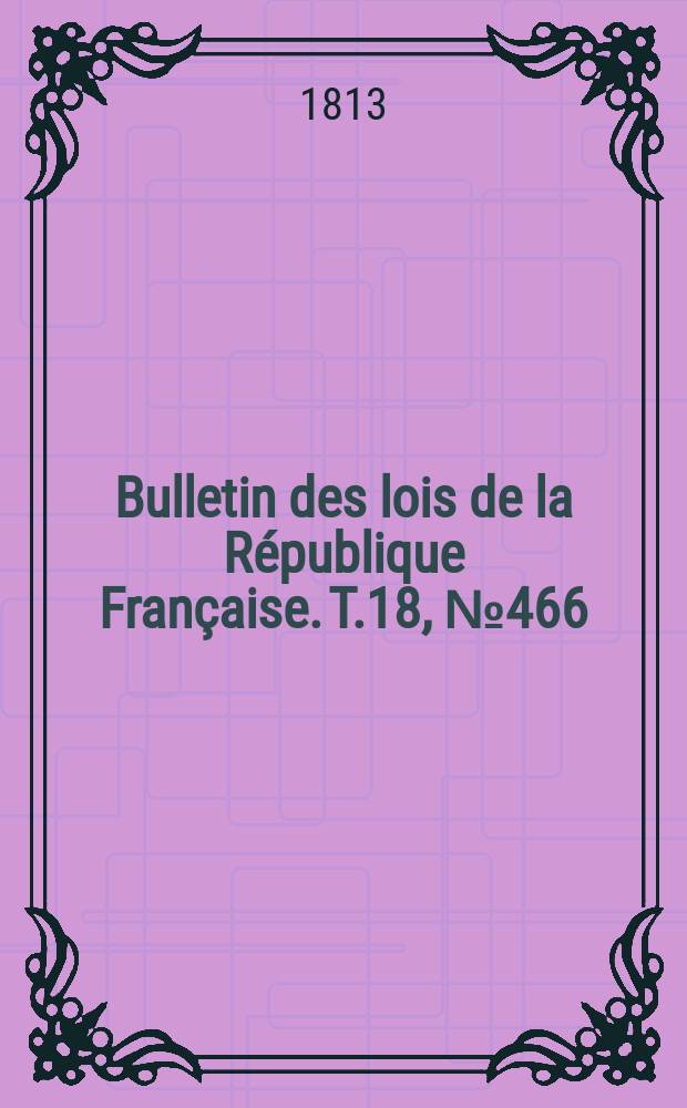Bulletin des lois de la République Française. T.18, №466