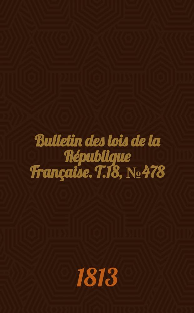 Bulletin des lois de la République Française. T.18, №478