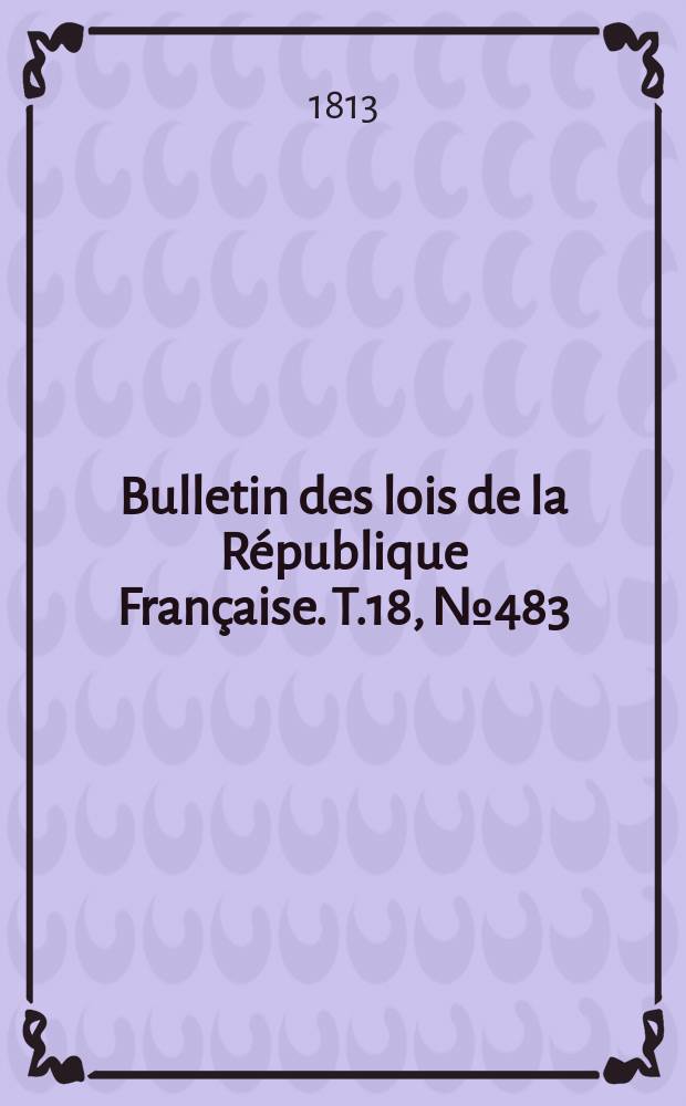 Bulletin des lois de la République Française. T.18, №483