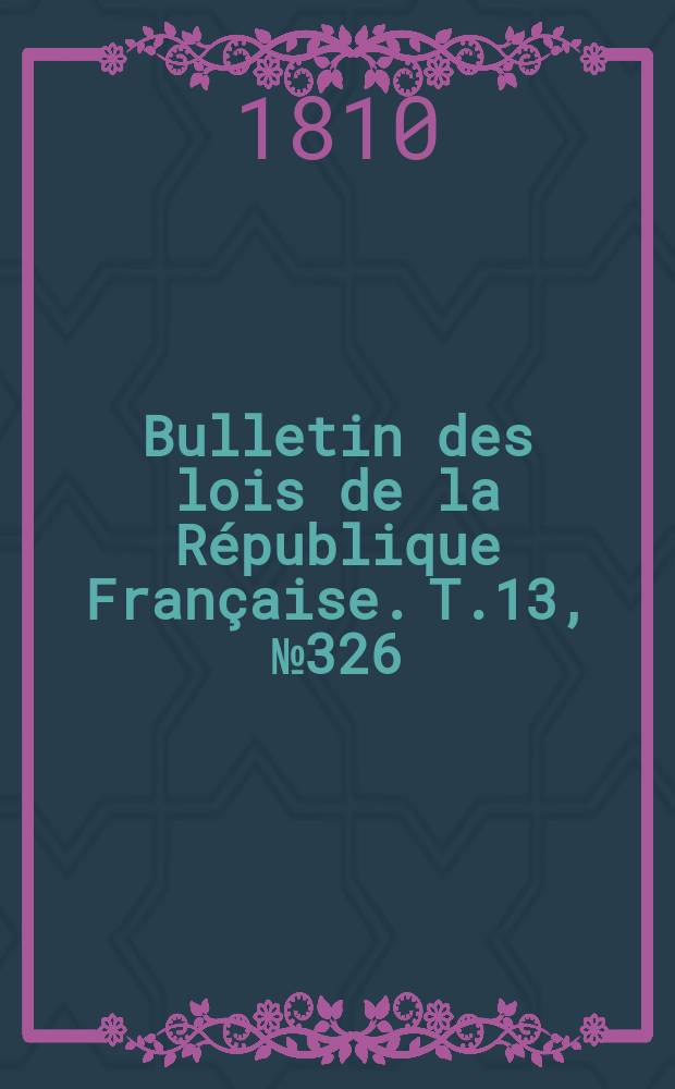 Bulletin des lois de la République Française. T.13, №326