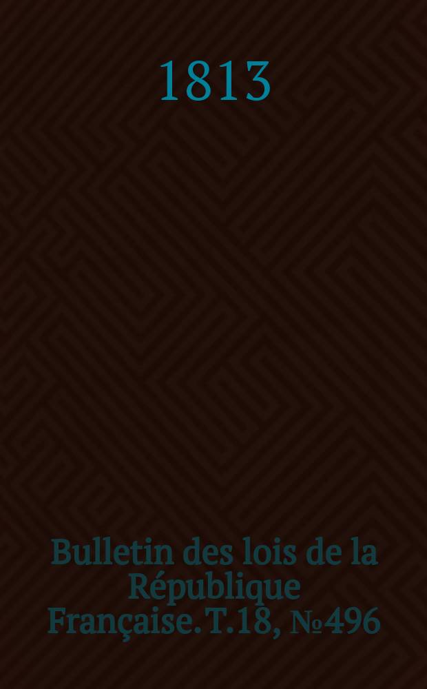 Bulletin des lois de la République Française. T.18, №496