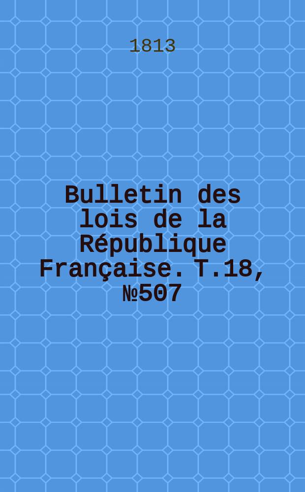 Bulletin des lois de la République Française. T.18, №507