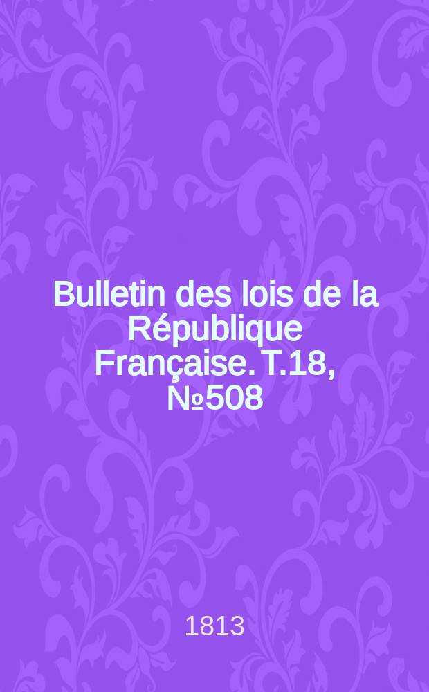 Bulletin des lois de la République Française. T.18, №508