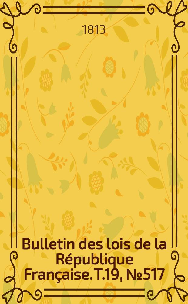 Bulletin des lois de la République Française. T.19, №517