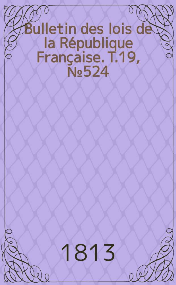 Bulletin des lois de la République Française. T.19, №524