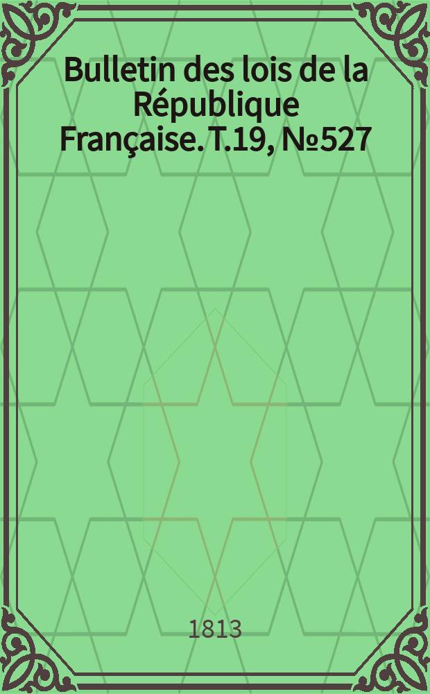 Bulletin des lois de la République Française. T.19, №527