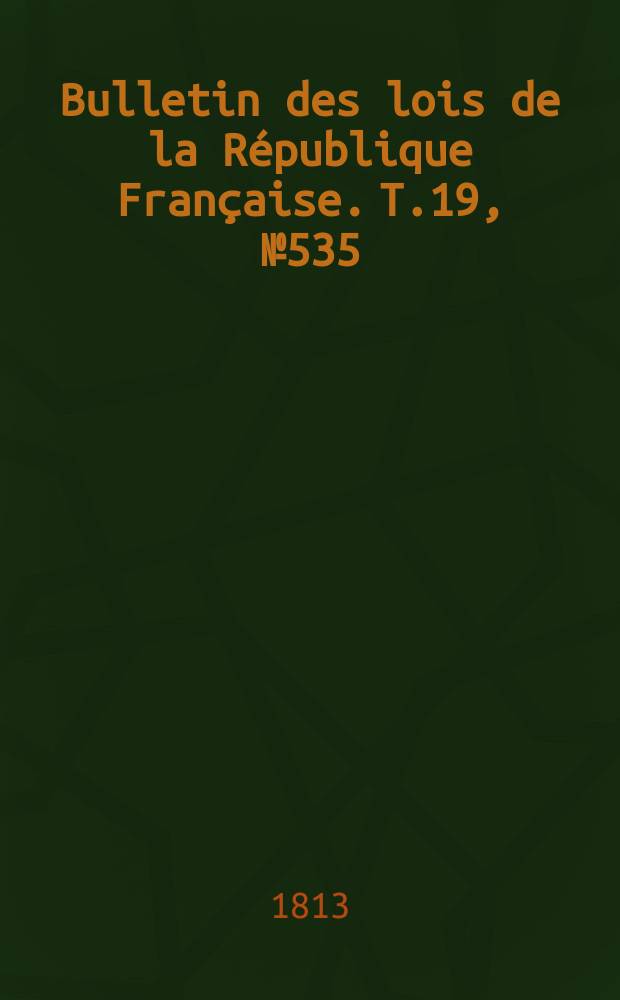 Bulletin des lois de la République Française. T.19, №535