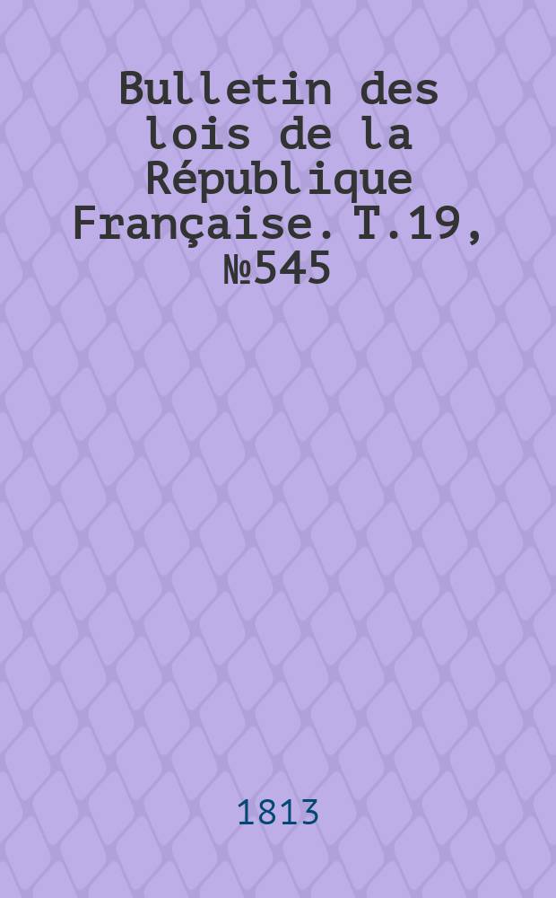 Bulletin des lois de la République Française. T.19, №545