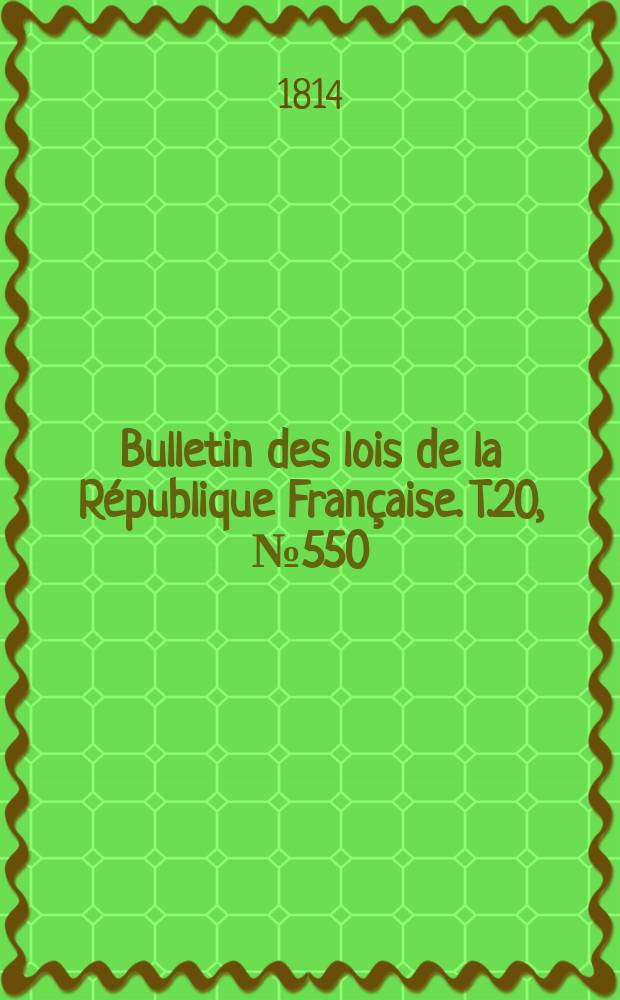 Bulletin des lois de la République Française. T.20, №550
