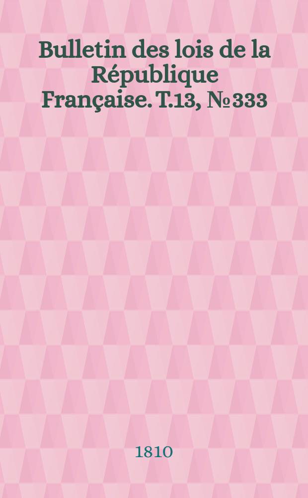 Bulletin des lois de la République Française. T.13, №333